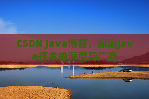 CSDN Java博客，探索Java技术的深度与广度